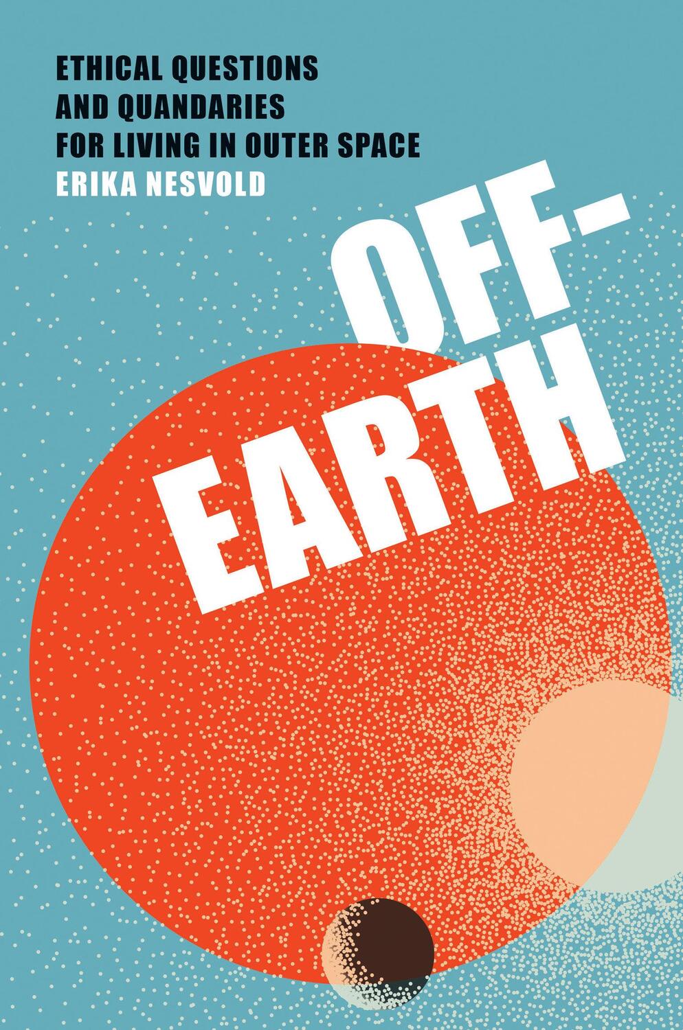 Cover: 9780262047548 | Off-Earth | Ethical Questions and Quandaries for Living in Outer Space