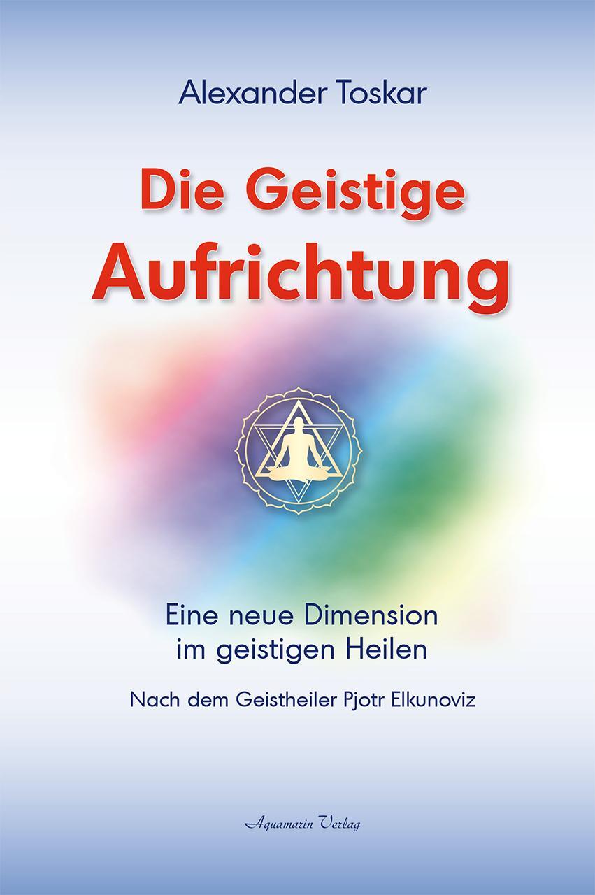 Cover: 9783894273965 | Die geistige Aufrichtung | Alexander Toskar | Taschenbuch | Deutsch