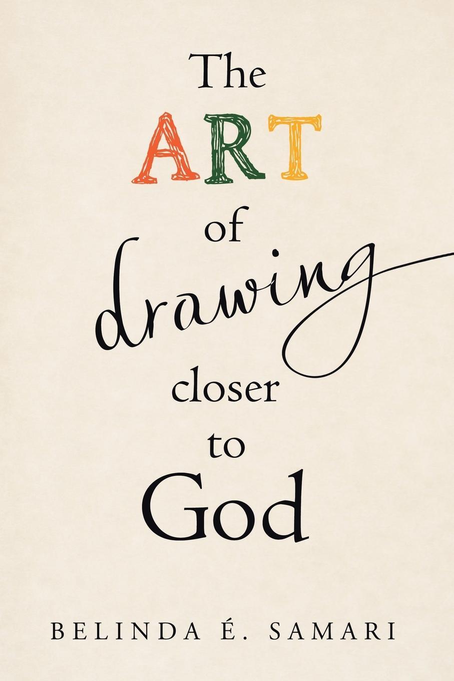 Cover: 9781973601746 | The Art of Drawing Closer to God | Belinda É. Samari | Taschenbuch