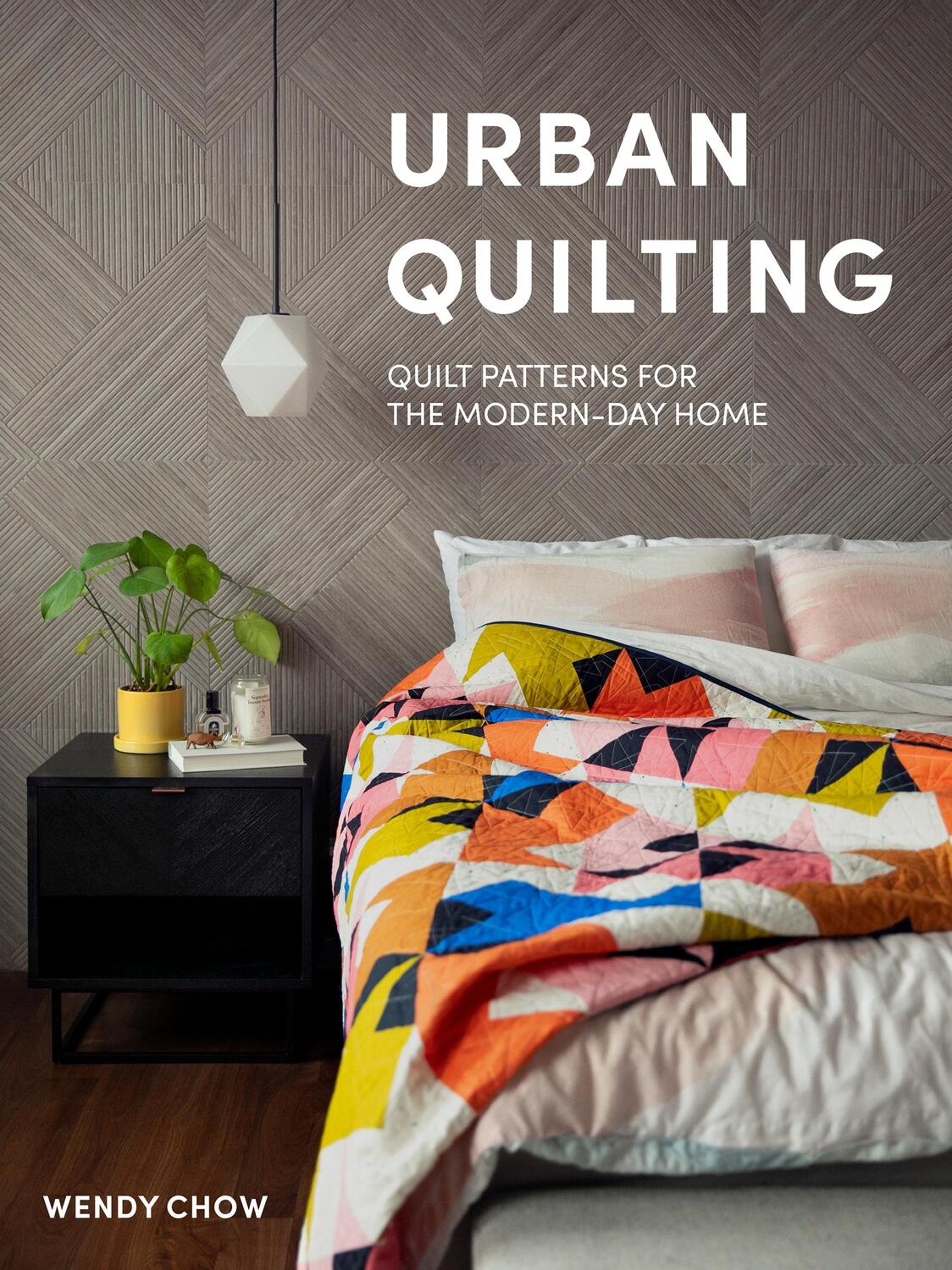 Cover: 9781950968190 | Urban Quilting | Quilt Patterns for the Modern-Day Home | Wendy Chow