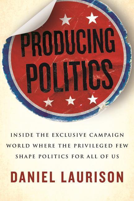 Cover: 9780807025062 | Producing Politics: Inside the Exclusive Campaign World Where the...
