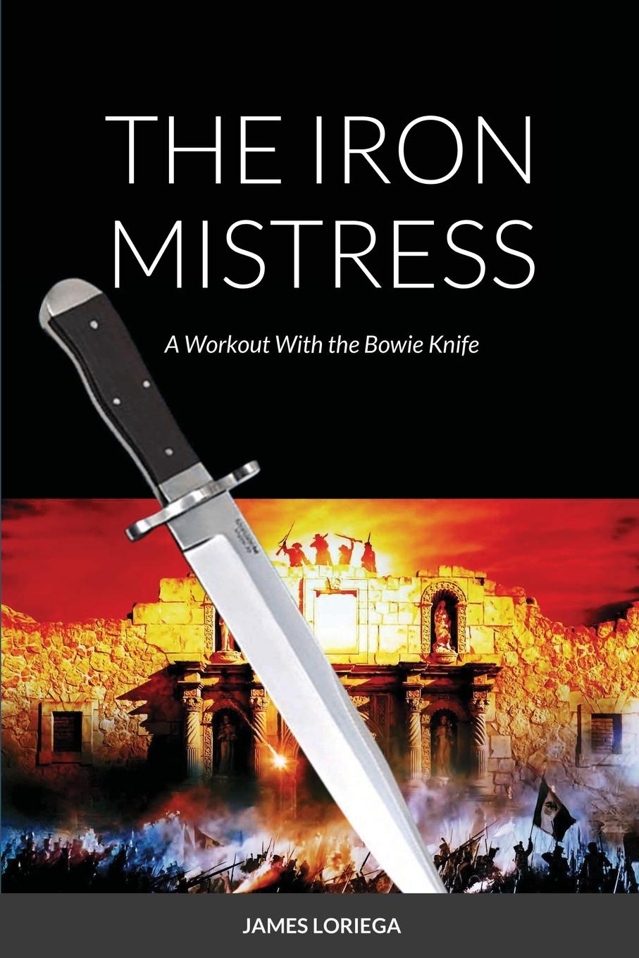 Cover: 9781667118864 | THE IRON MISTRESS | A Workout With the Bowie Knife | James Loriega