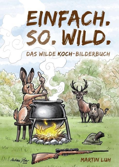 Cover: 9783991104544 | Einfach. So. Wild. | Das wilde Koch-Bilderbuch | Martin Luh | Buch