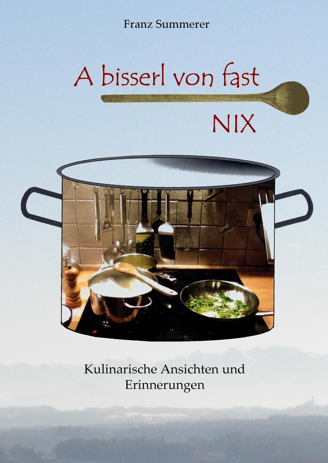 Cover: 9783844817584 | A bisserl von fast NIX | Kulinarische Ansichten und Erinnerungen