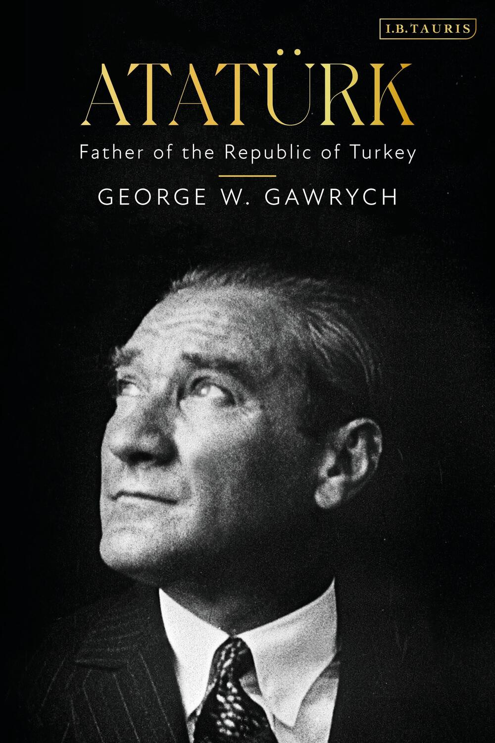 Cover: 9780755651818 | Atatürk | Father of the Republic of Turkey | George W. Gawrych | Buch