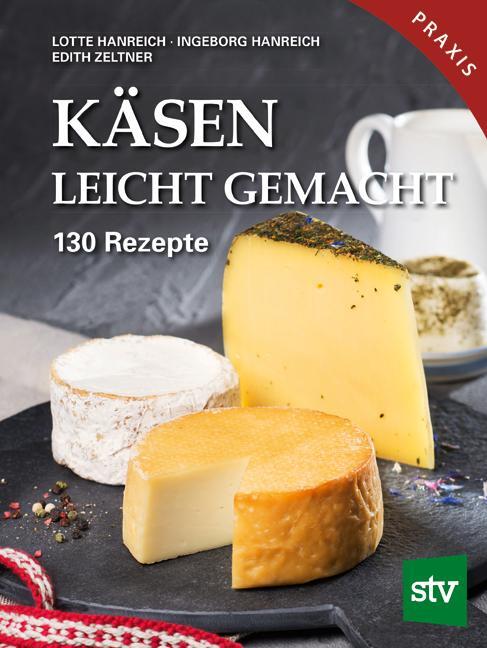 Cover: 9783702017620 | Käsen leicht gemacht | 130 Rezepte, Praxisbuch | Hanreich (u. a.)