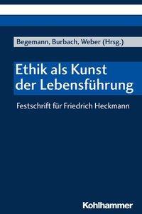 Cover: 9783170340589 | Ethik als Kunst der Lebensführung | Festschrift für Friedrich Heckmann