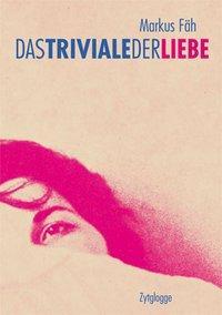 Cover: 9783729607101 | Das Triviale der Liebe | Markus Fäh | Taschenbuch | 256 S. | Deutsch
