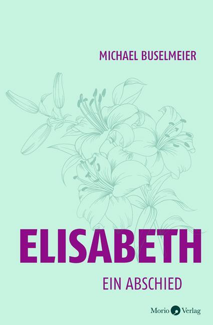 Cover: 9783945424865 | Elisabeth | Ein Abschied | Michael Buselmeier | Buch | Deutsch | 2021