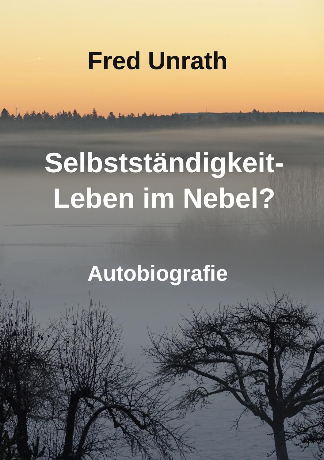 Cover: 9783758373411 | Selbstständigkeit - Leben im Nebel? | Fred Unrath | Taschenbuch | 2024