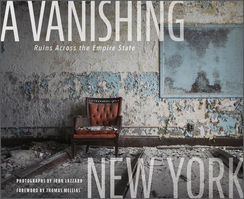 Cover: 9780764363580 | A Vanishing New York | Ruins Across the Empire State | John Lazzaro