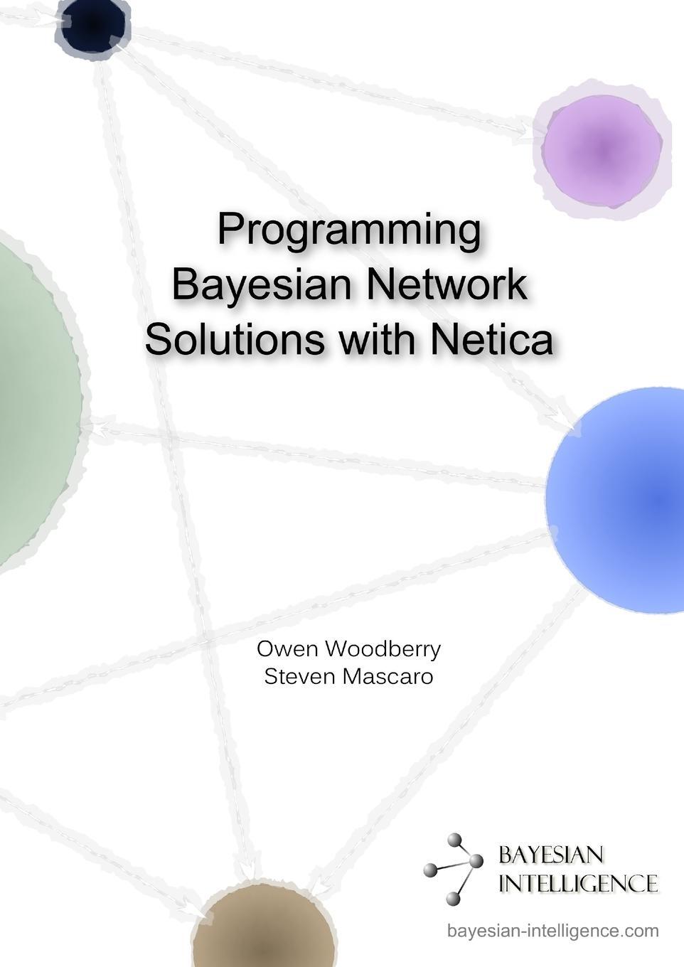 Cover: 9781291812671 | Programming Bayesian Network Solutions with Netica | Owen Woodberry