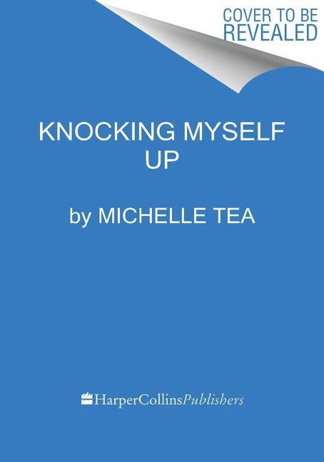 Cover: 9780063210622 | Knocking Myself Up | A Memoir of My (In)Fertility | Michelle Tea