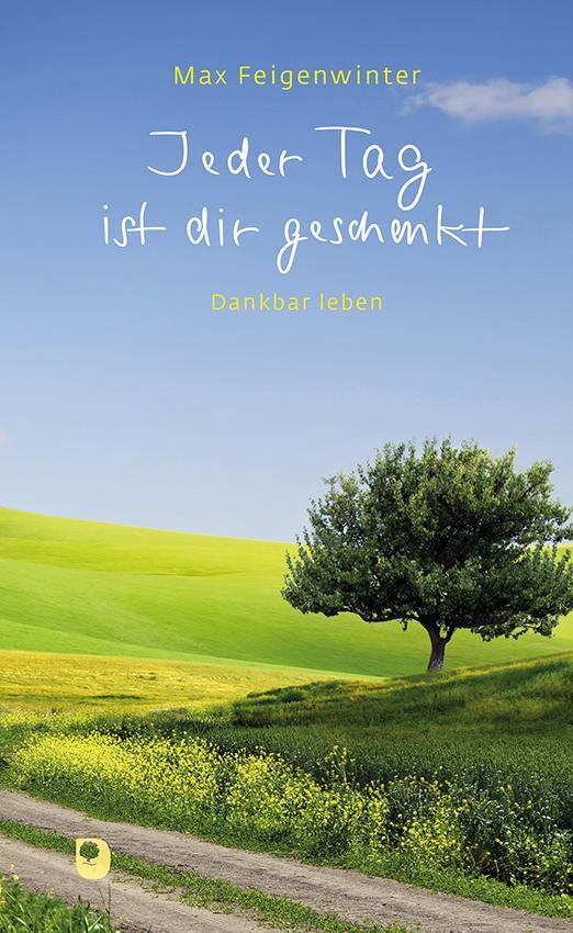 Cover: 9783987000331 | Jeder Tag ist dir geschenkt | Dankbar leben | Max Feigenwinter | Buch