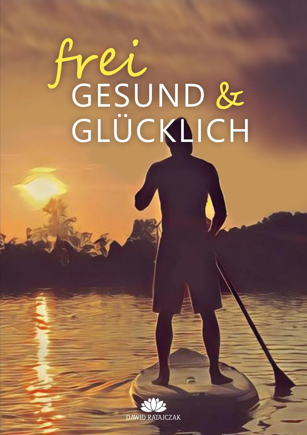 Cover: 9783757806729 | Frei, Gesund &amp; Glücklich | Dawid Ratajczak | Taschenbuch | Paperback