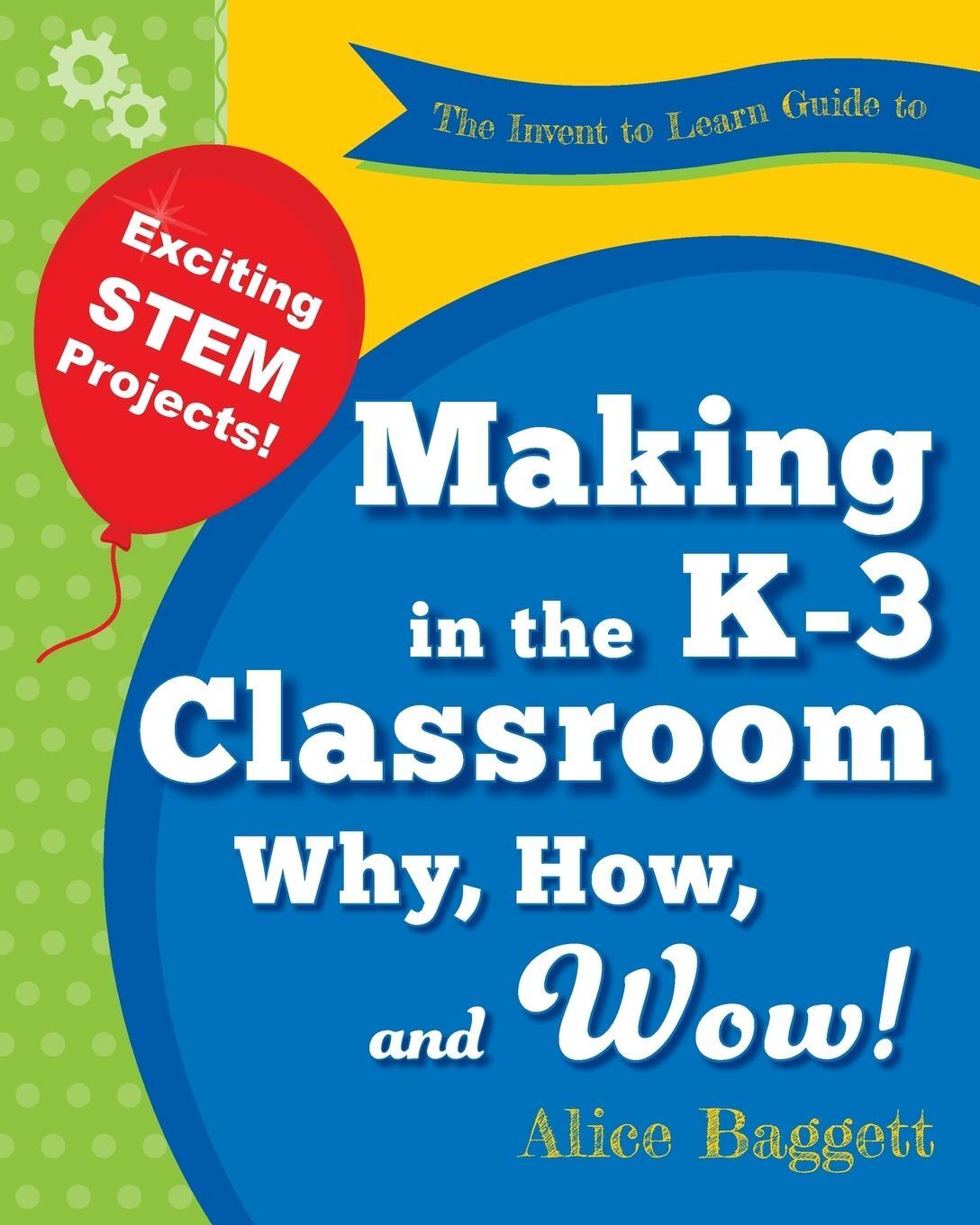Cover: 9780989151177 | The Invent to Learn Guide to Making in the K-3 Classroom | Baggett