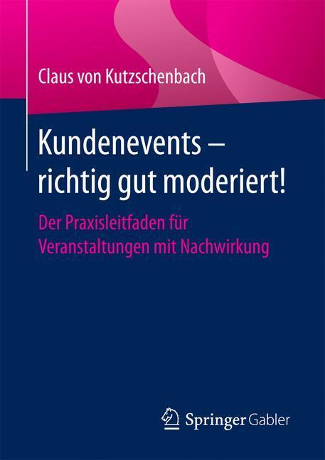 Cover: 9783658130992 | Kundenevents - richtig gut moderiert! | Claus von Kutzschenbach | Buch