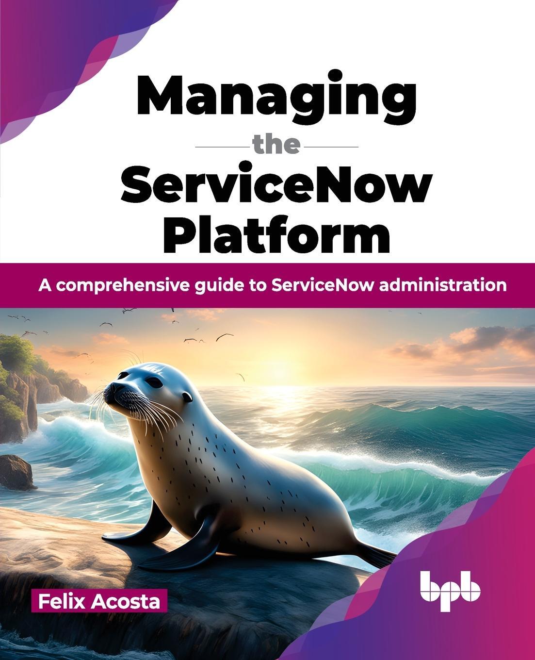 Cover: 9789355519382 | Managing the ServiceNow Platform | Felix Acosta | Taschenbuch | 2023