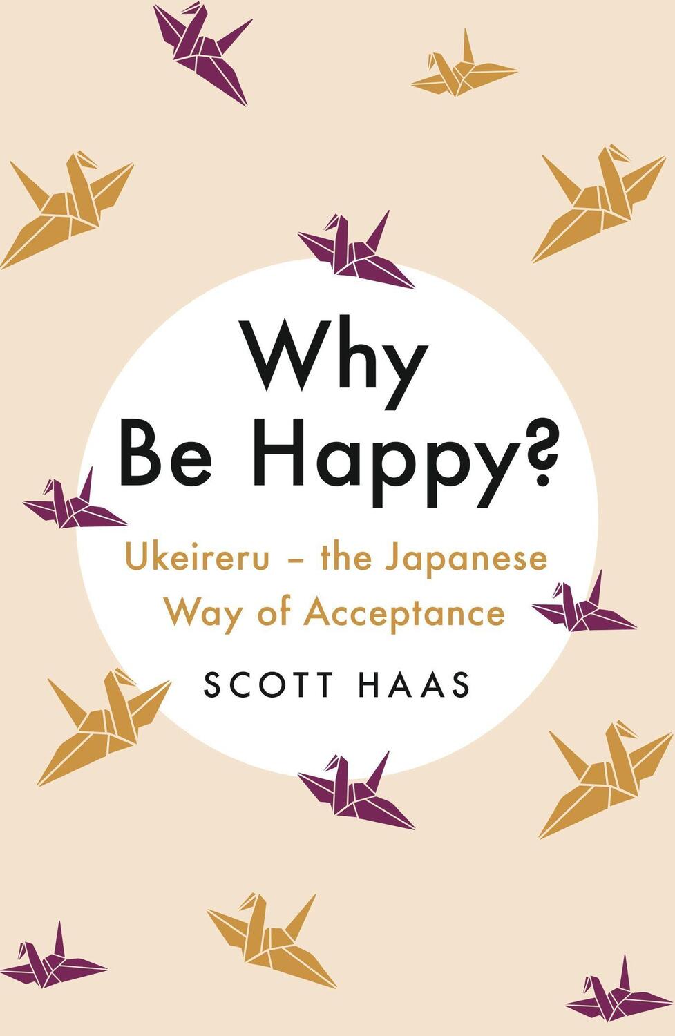 Cover: 9781529338799 | Why Be Happy? | The Japanese Way of Acceptance | Scott Haas | Buch