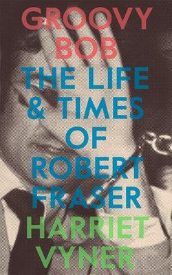 Cover: 9780993010392 | Groovy Bob: The Life and Times of Robert Fraser | Harriet Vyner | Buch