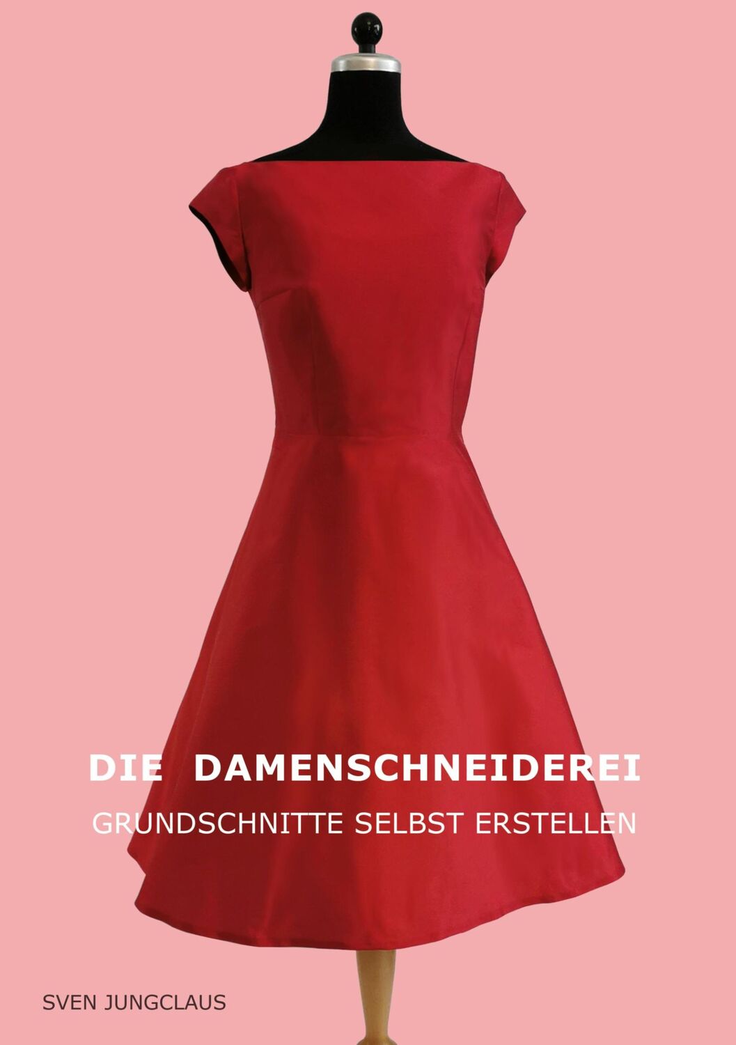 Cover: 9783750496132 | Die Damenschneiderei | Grundschnitte selbst erstellen | Sven Jungclaus