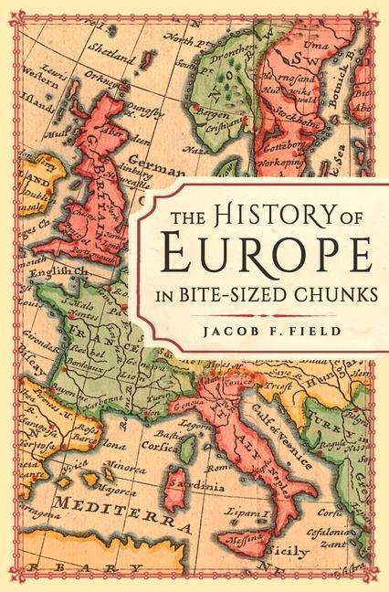 Cover: 9781789294163 | The History of Europe in Bite-Sized Chunks | Jacob F. Field | Buch