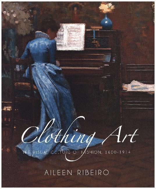 Cover: 9780300119077 | Clothing Art - The Visual Culture of Fashion 1600-1914 | Ribeiro