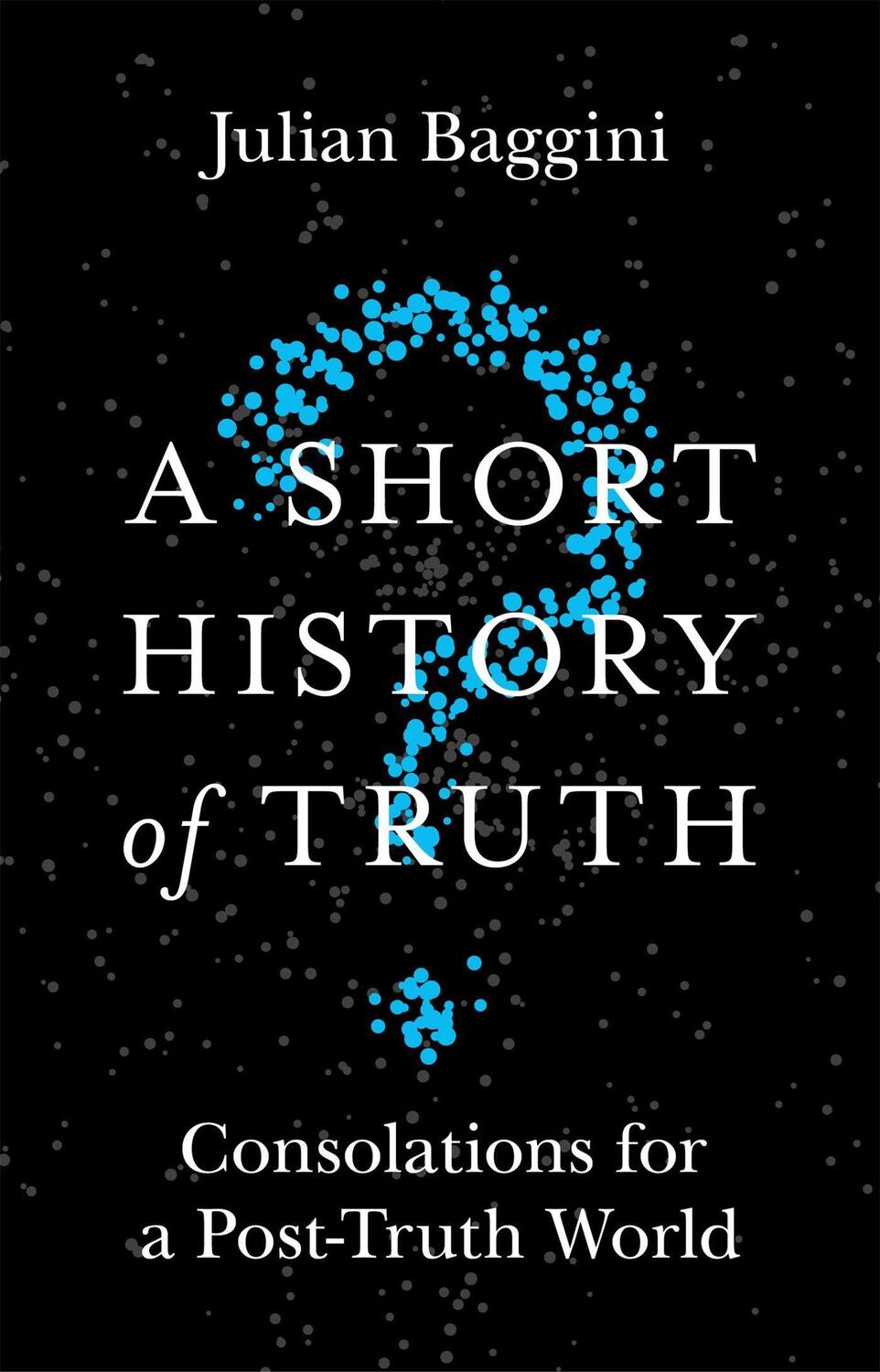 Cover: 9781786488893 | A Short History of Truth | Consolations for a Post-Truth World | Buch