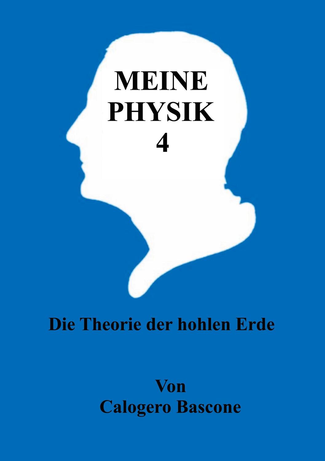 Cover: 9783753495453 | Meine Physik 4 | Die Theorie der hohlen Erde | Calogero Bascone | Buch