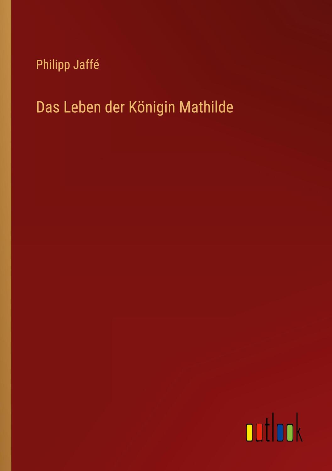 Cover: 9783368436582 | Das Leben der Königin Mathilde | Philipp Jaffé | Taschenbuch | Deutsch