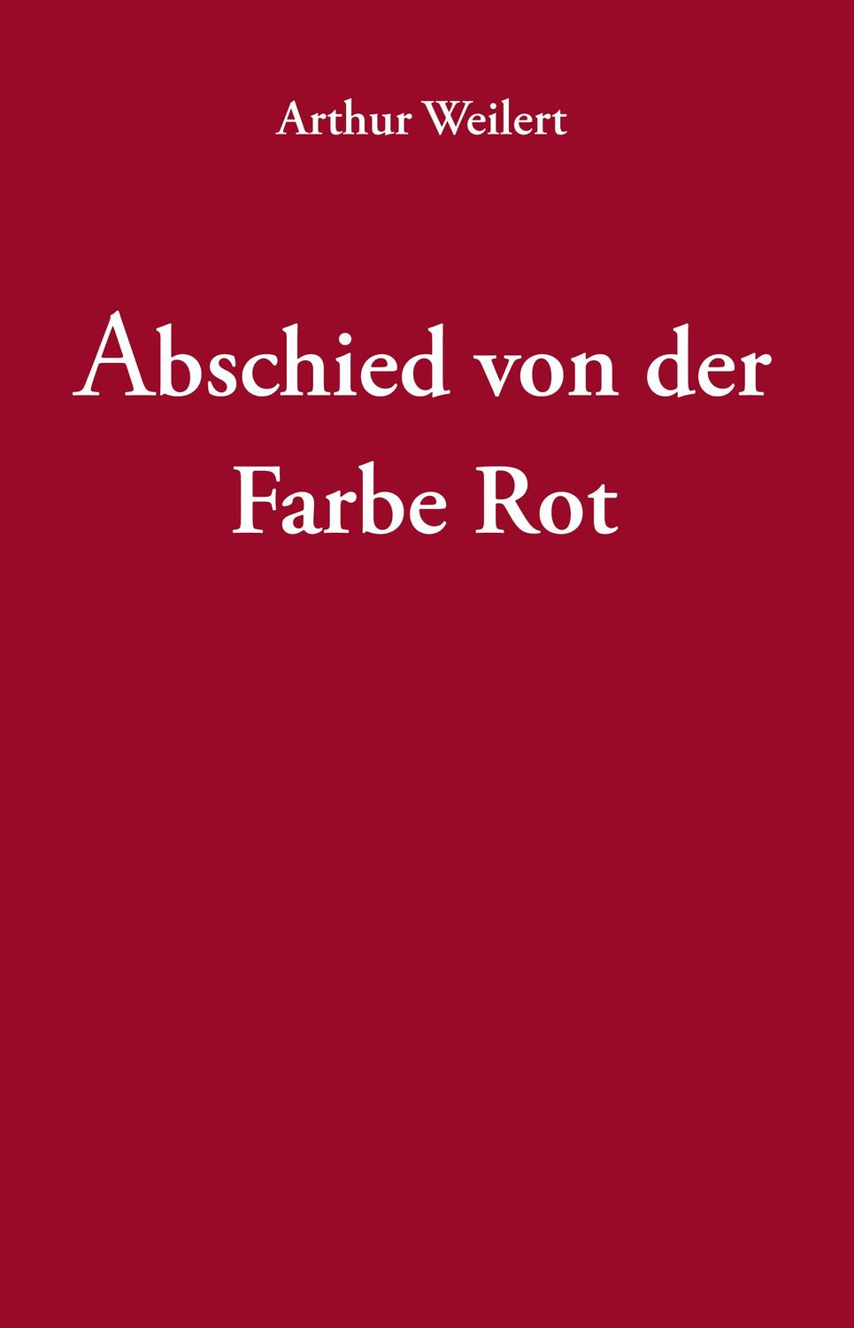 Cover: 9783833466168 | Abschied von der Farbe Rot | Arthur Weilert | Buch | 548 S. | Deutsch