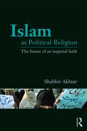 Cover: 9780415781473 | Islam as Political Religion | The Future of an Imperial Faith | Akhtar