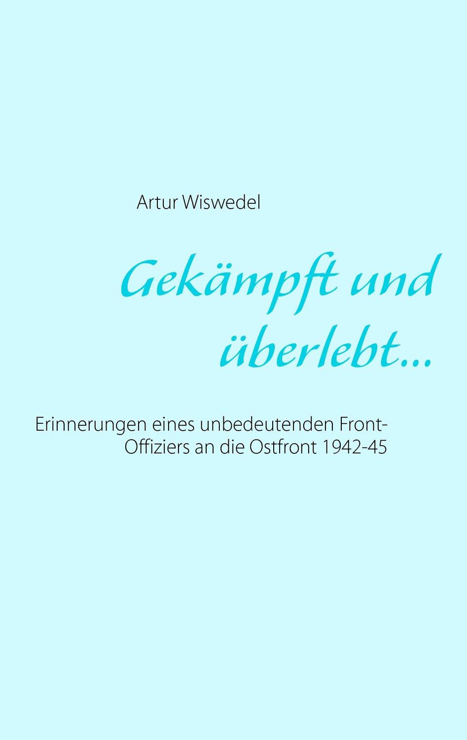 Cover: 9783735717689 | Gekämpft und überlebt... | Artur Wiswedel | Taschenbuch | Paperback