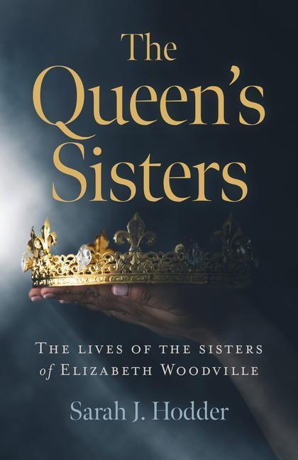 Cover: 9781789043631 | Queen's Sisters, The | The lives of the sisters of Elizabeth Woodville