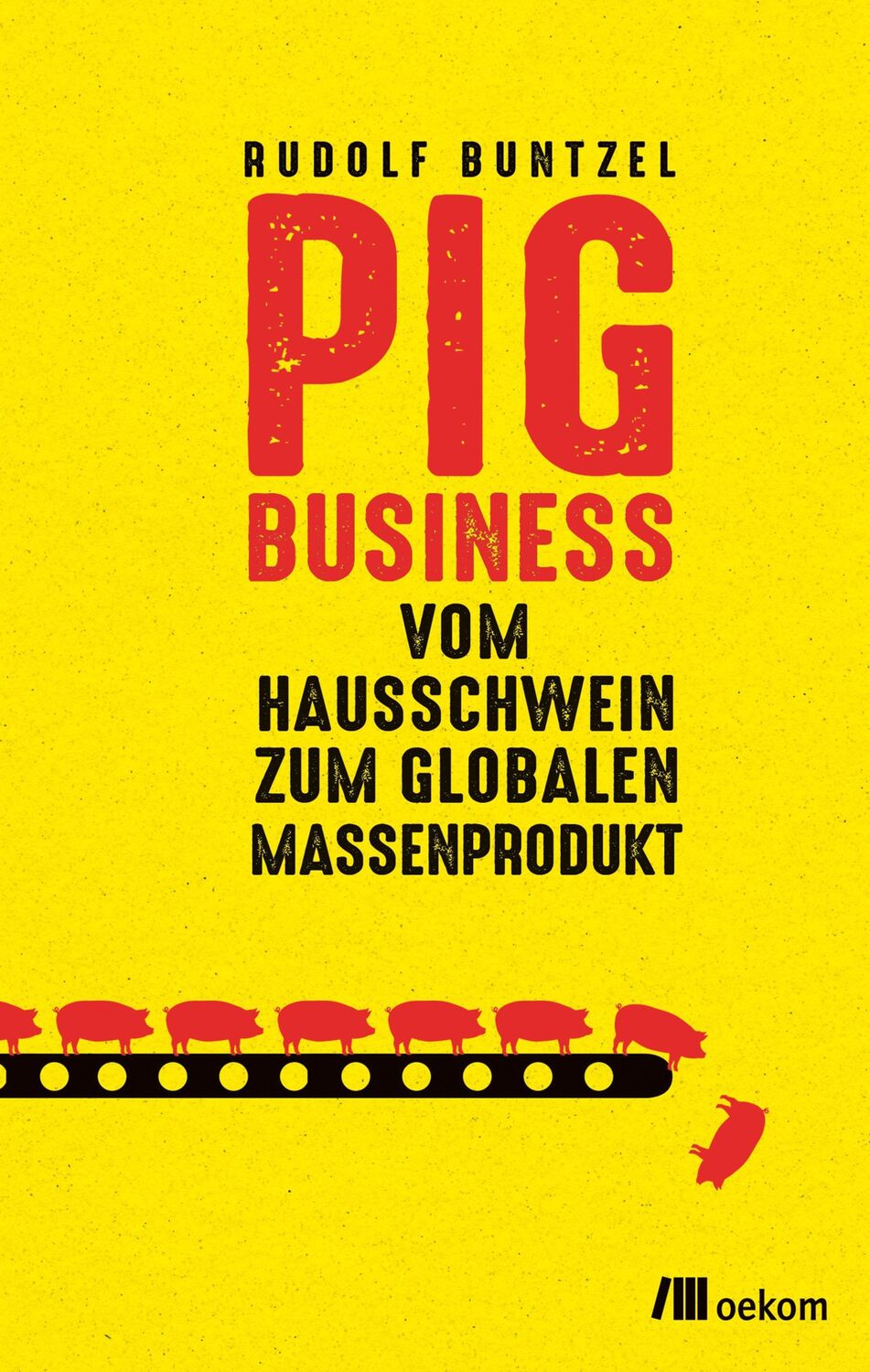 Cover: 9783962383442 | Pig Business | Vom Hausschwein zum globalen Massenprodukt | Buntzel