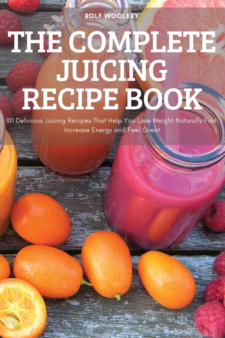 Cover: 9781837899111 | THE COMPLETE JUICING RECIPE BOOK | Rolf Woolery | Taschenbuch | 2022