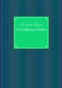 Cover: 9783839199107 | Die hilflosen Helfer | J. Carola Klose | Taschenbuch | Paperback