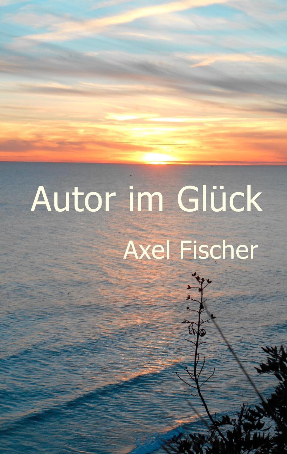 Cover: 9783842357679 | Autor im Glück | Axel Fischer | Taschenbuch | Paperback | 232 S.