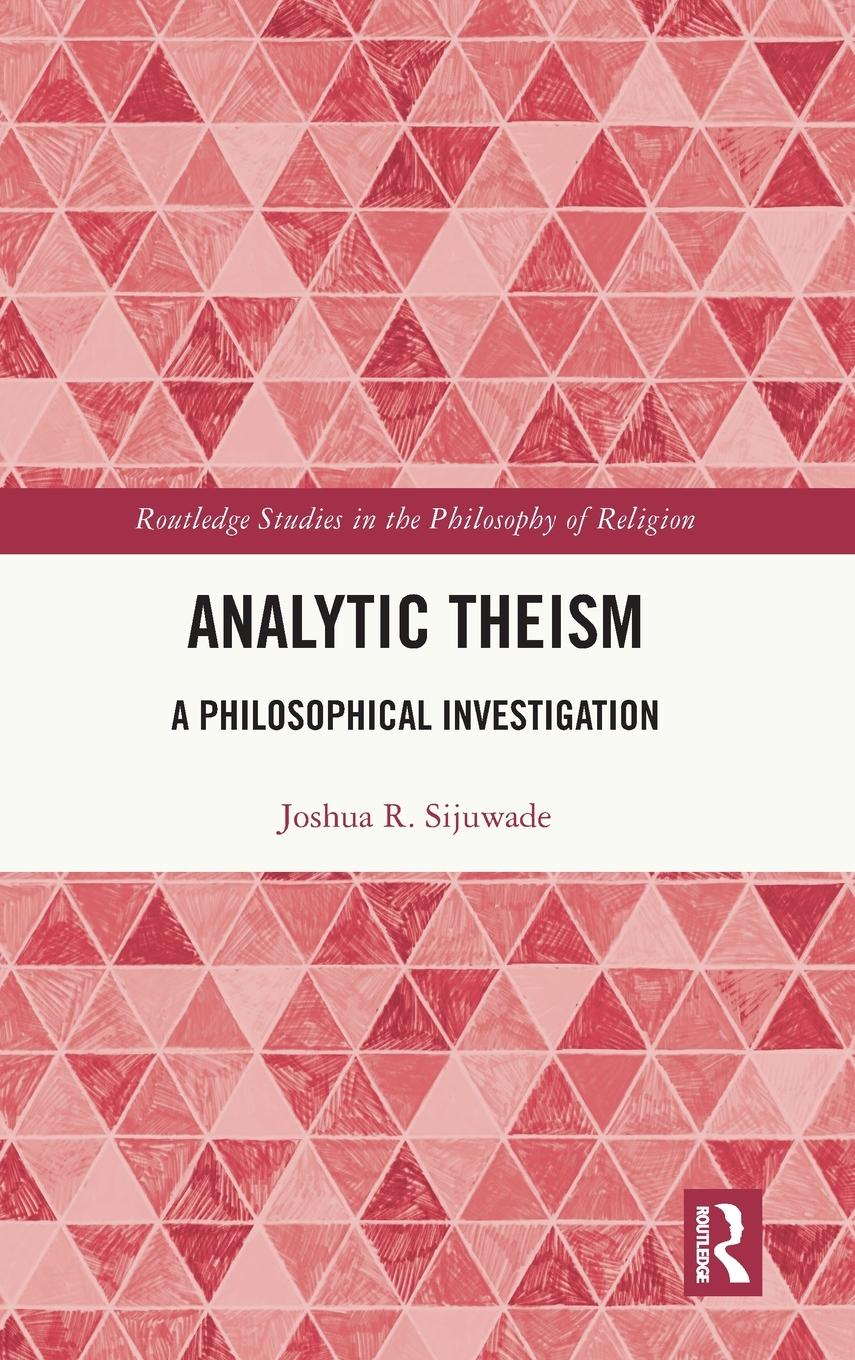 Cover: 9781032363592 | Analytic Theism | A Philosophical Investigation | Joshua R. Sijuwade