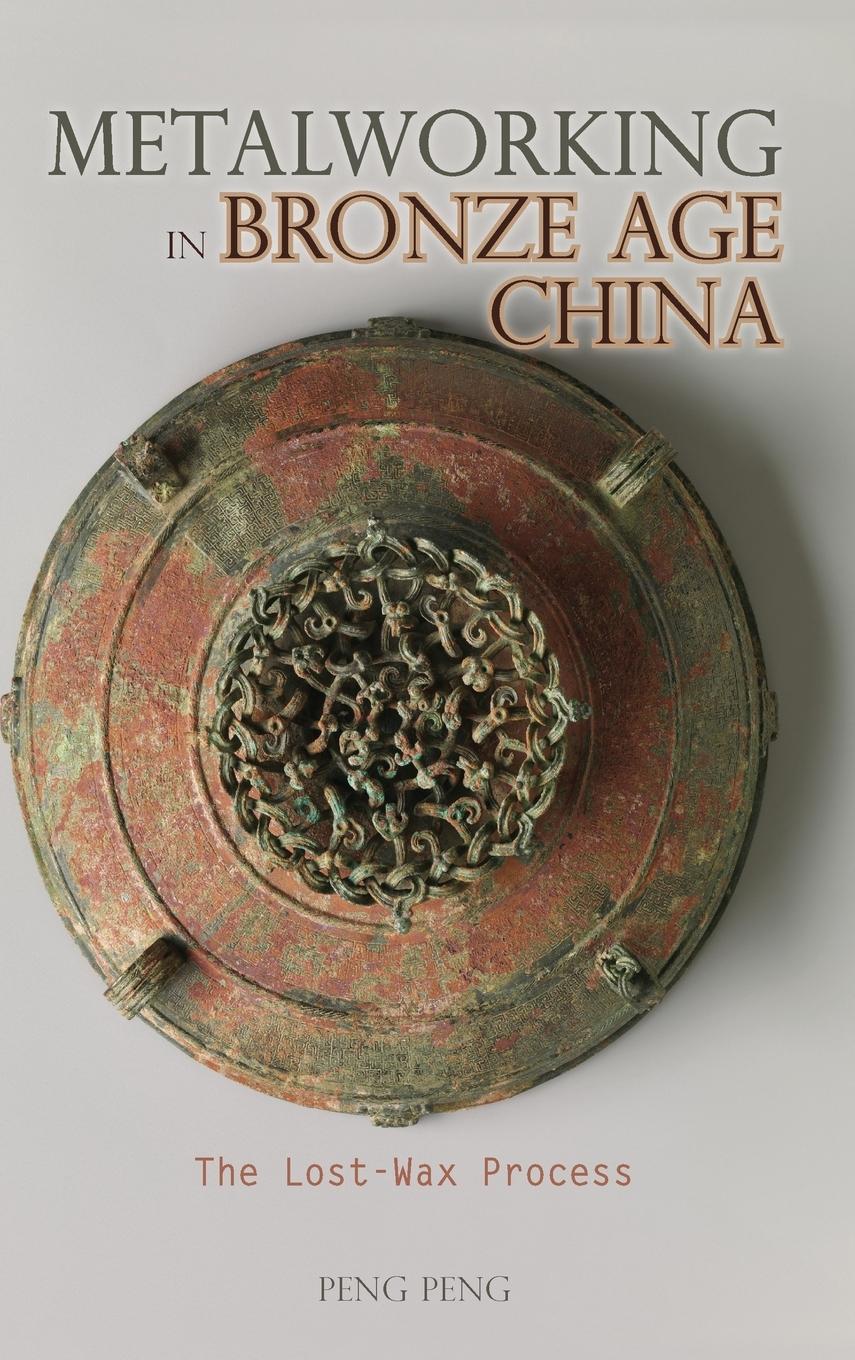 Cover: 9781604979626 | Metalworking in Bronze Age China | The Lost-Wax Process | Peng Peng