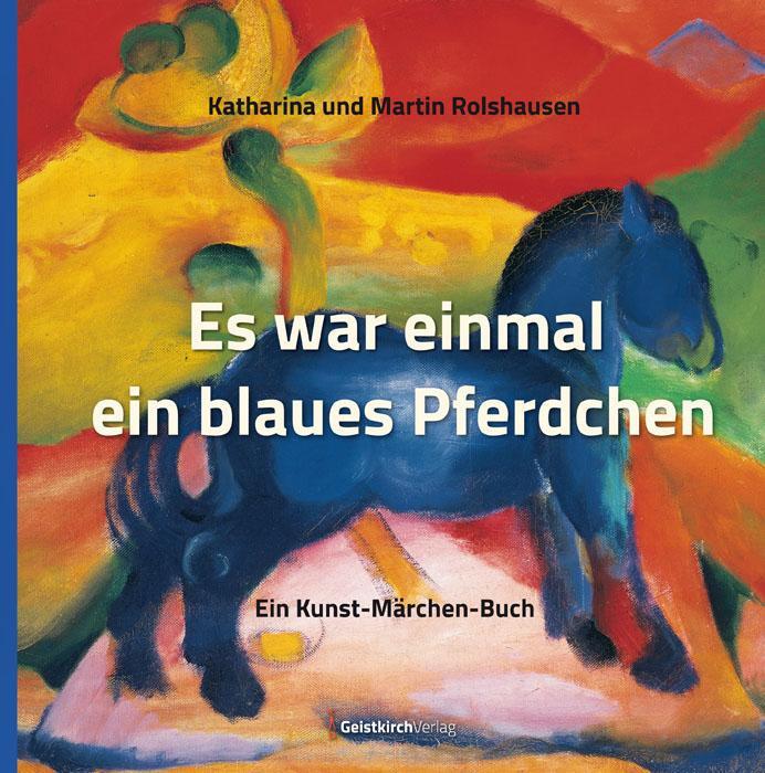 Cover: 9783946036340 | Es war einmal ein blaues Pferdchen | Ein Kunst-Märchen-Buch | Buch