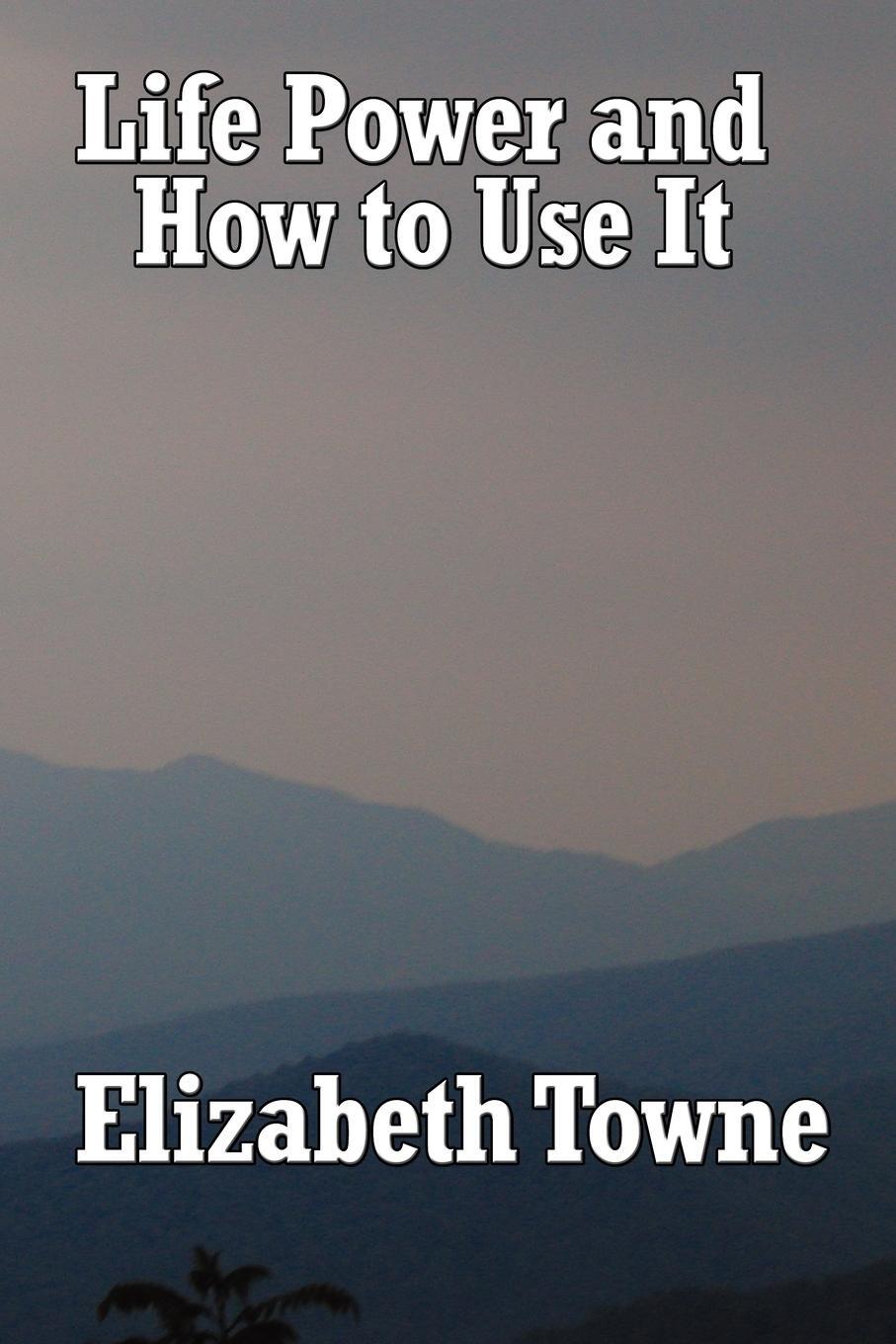 Cover: 9781604590029 | Life Power and How to Use It | Elizabeth Towne | Taschenbuch | 2007