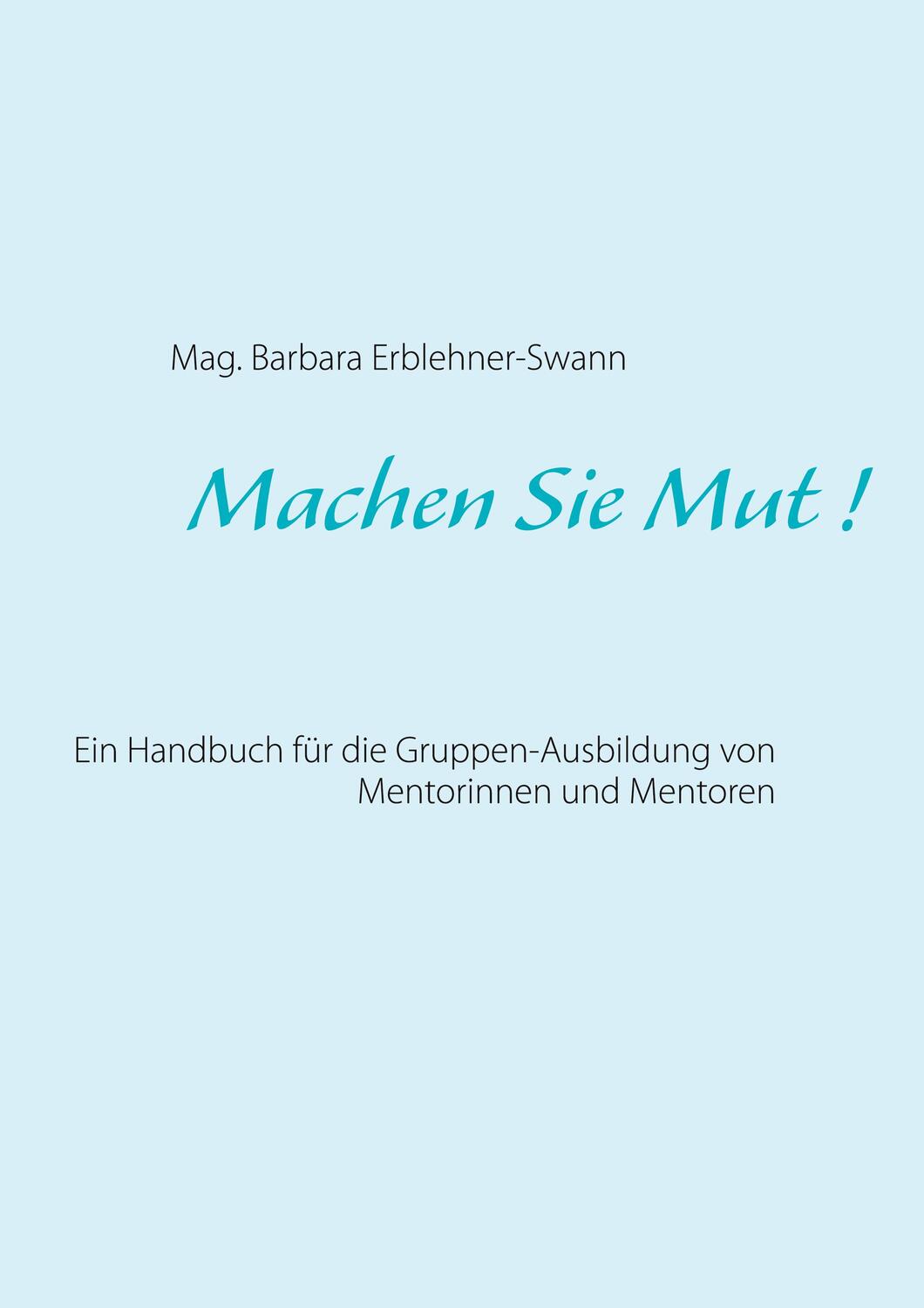 Cover: 9783753403908 | Machen Sie Mut ! | Mag. Barbara Erblehner-Swann | Taschenbuch | 138 S.