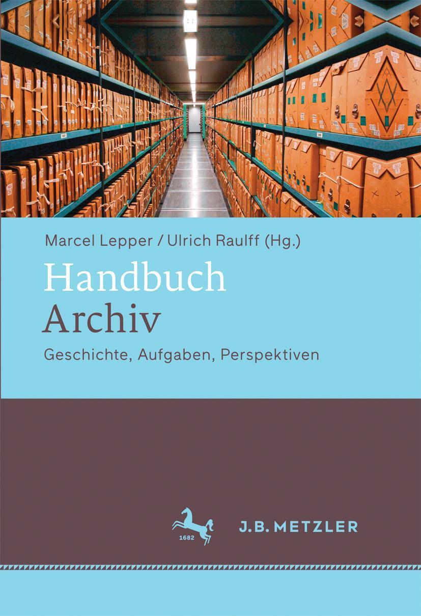 Cover: 9783476020994 | Handbuch Archiv | Geschichte, Aufgaben, Perspektiven | Lepper (u. a.)