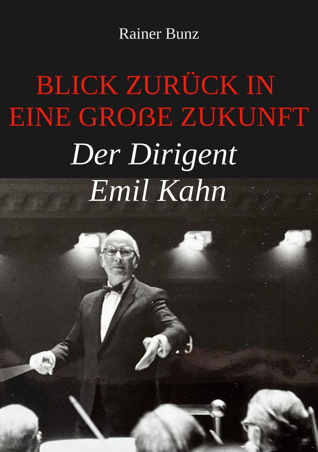 Cover: 9783758317279 | Blick zurück in eine große Zukunft | Der Dirigent Emil Kahn | Bunz