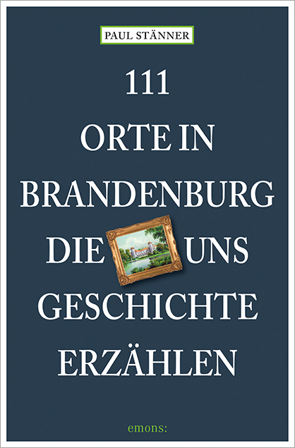 Cover: 9783740816506 | 111 Orte in Brandenburg, die uns Geschichte erzählen | Paul Stänner
