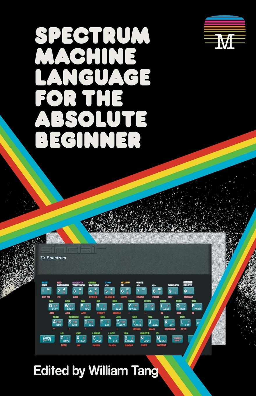 Cover: 9781789822373 | Spectrum Machine Language for the Absolute Beginner | William Tang