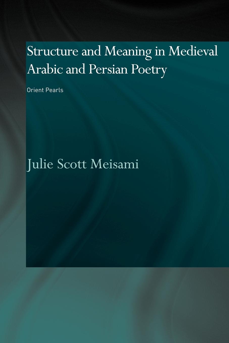 Cover: 9780415616430 | Structure and Meaning in Medieval Arabic and Persian Lyric Poetry