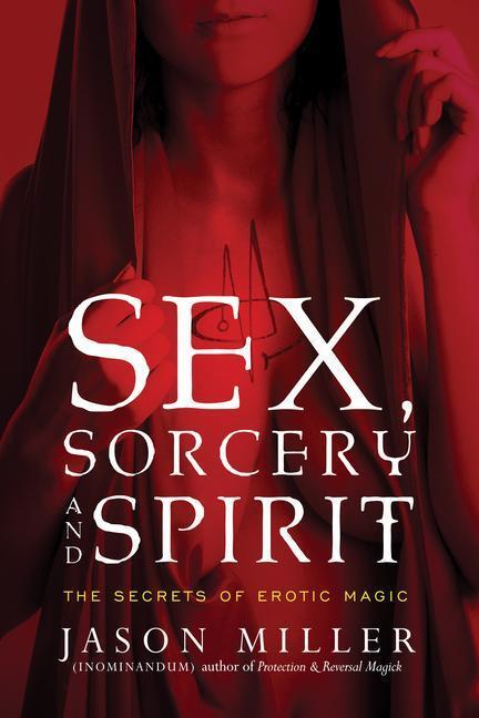 Cover: 9781601633323 | Sex, Sorcery, and Spirit: The Secrets of Erotic Magic | Jason Miller