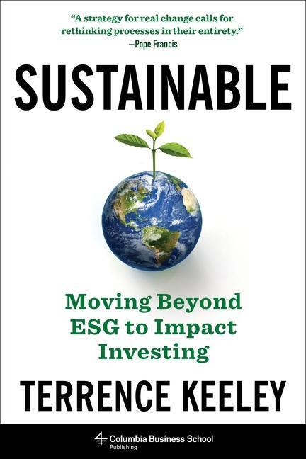 Cover: 9780231206808 | Sustainable: Moving Beyond Esg to Impact Investing | Terrence Keeley